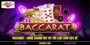 Baccarat - Game Casino Hot Hit Với Luật Chơi Cực Dễ