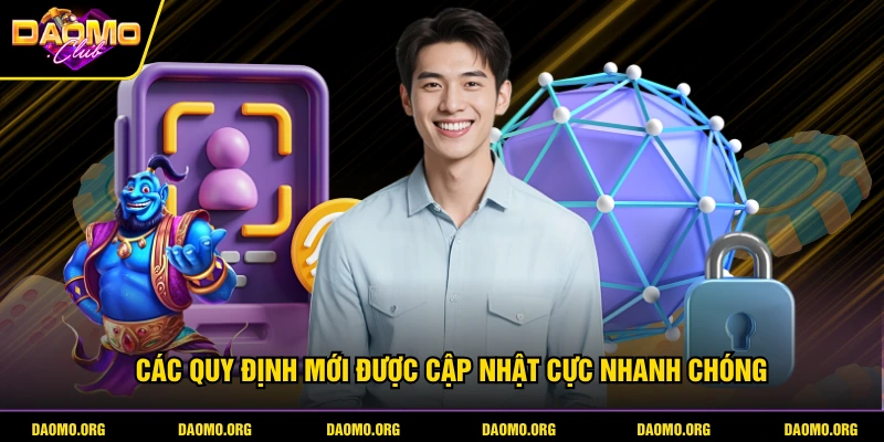 Các quy định mới được cập nhật cực nhanh chóng