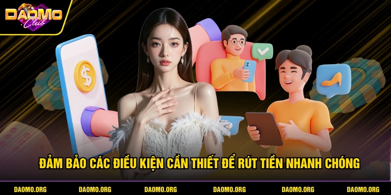 Đảm bảo các điều kiện cần thiết để rút tiền nhanh chóng