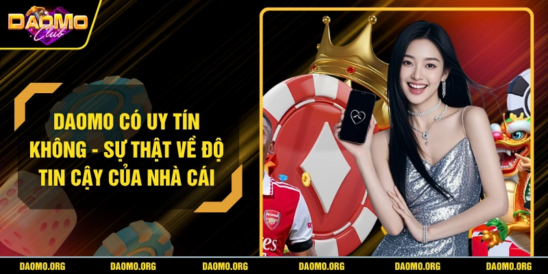 DAOMO Có Uy Tín Không - Sự Thật Về Độ Tin Cậy Của Nhà Cái