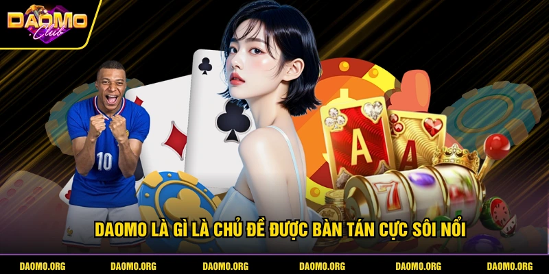 DAOMO là gì là chủ đề được bàn tán cực sôi nổi