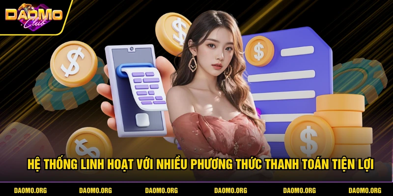 Hệ thống linh hoạt với nhiều phương thức thanh toán tiện lợi