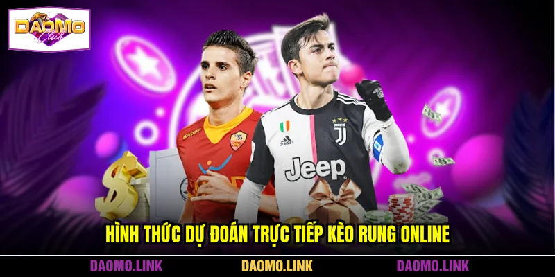 Hình thức dự đoán trực tiếp kèo rung online