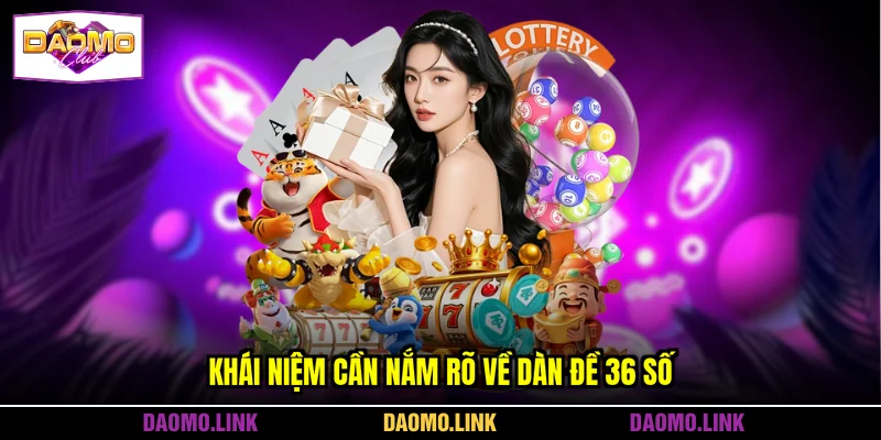 Khái niệm cần nắm rõ về dàn đề 36 số