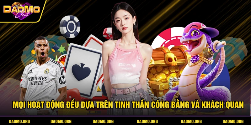 Mọi hoạt động đều dựa trên tinh thần công bằng và khách quan