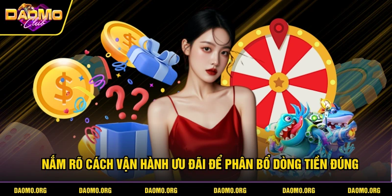 Nắm rõ cách vận hành ưu đãi để phân bổ dòng tiền đúng