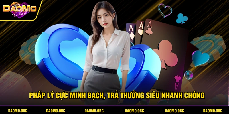 Pháp lý cực minh bạch, trả thưởng siêu nhanh chóng