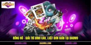 Rồng Hổ - Giải Trí Đỉnh Cao, Luật Đơn Giản Tại DAOMO