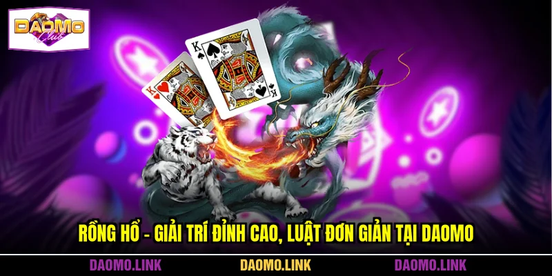 Rồng Hổ - Giải Trí Đỉnh Cao, Luật Đơn Giản Tại DAOMO
