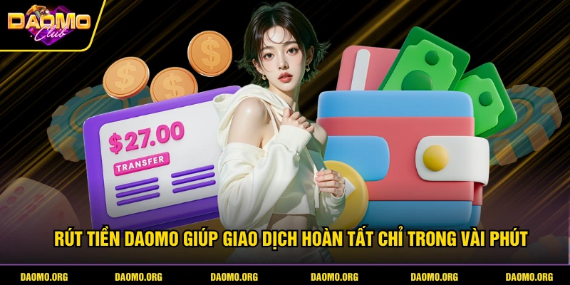 Rút tiền DAOMO giúp giao dịch hoàn tất chỉ trong vài phút