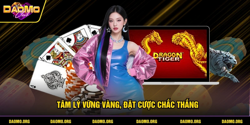 Tâm lý vững vàng, đặt cược chắc thắng