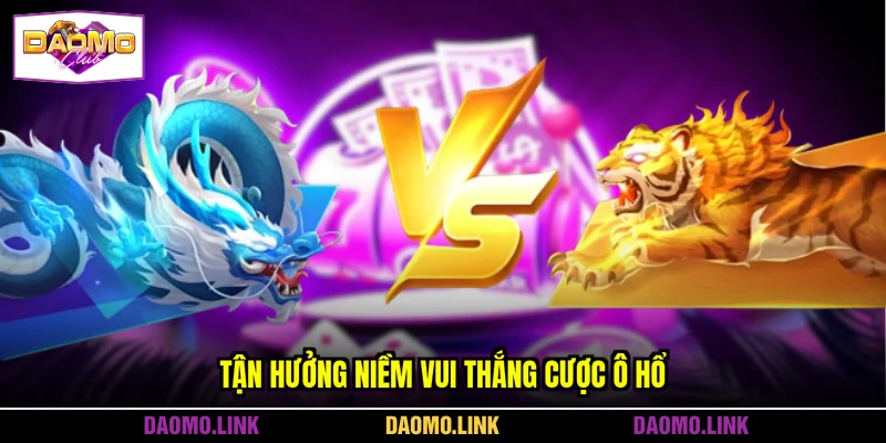 Tận hưởng niềm vui thắng cược ô Hổ