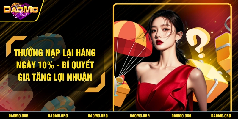 Thưởng Nạp Lại Hàng Ngày 10% - Bí Quyết Gia Tăng Lợi Nhuận