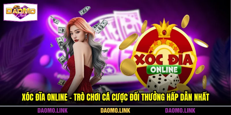 Xóc Đĩa Online - Trò Chơi Cá Cược Đổi Thưởng Hấp Dẫn Nhất